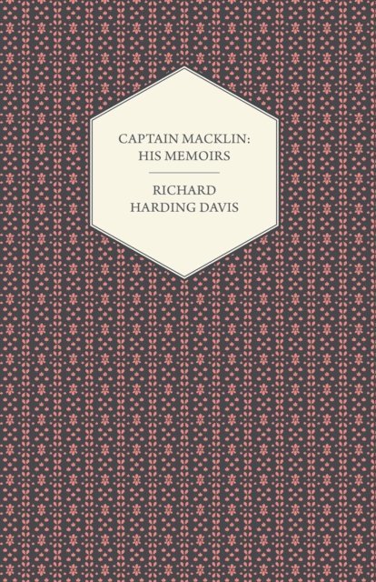 Richard Harding Davis - Captain Macklin: His Memoirs, E-bok