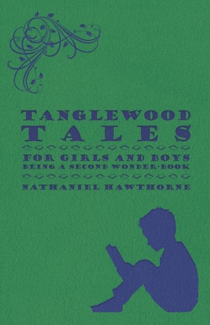 Nathaniel Hawthorne - Tanglewood Tales - For Girls and Boys - Being a Second Wonder-Book, E-bok