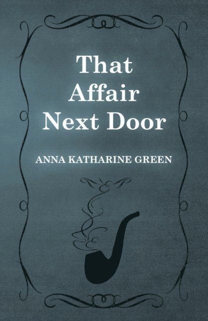Anna Katharine Green - That Affair Next Door, E-bok