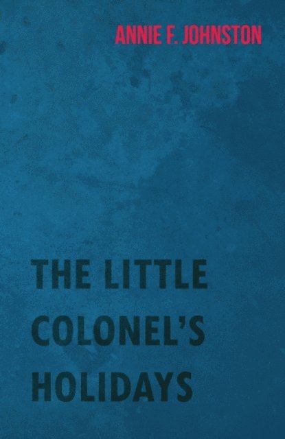 Annie Fellows Johnston - Little Colonel's Holidays, E-bok