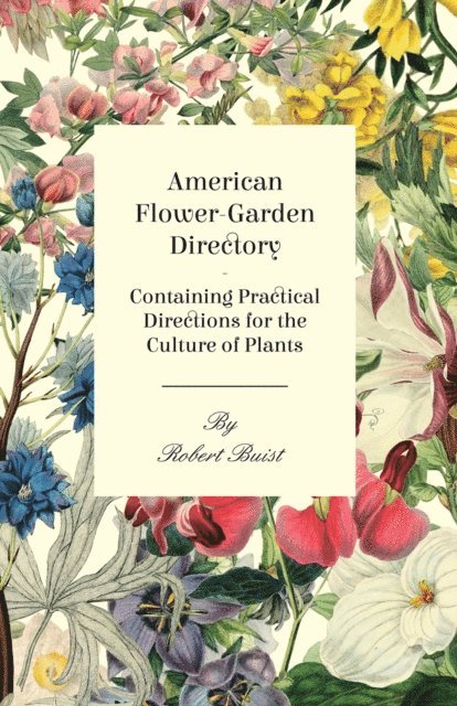 Robert Buist - American Flower-Garden Directory; Containing Practical Directions for the Culture of Plants, E-bok