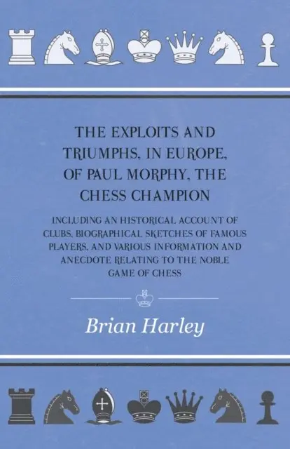 Frederick Milnes Edge - Exploits and Triumphs, in Europe, of Paul Morphy, the Chess Champion - Including An Historical Account Of Clubs, Biographical Sketches Of Famous Players, And Various Information And Anecdote Relating To The Noble Game Of Chess, E-bok. Tillgänglighet: Lägg i varukorg
