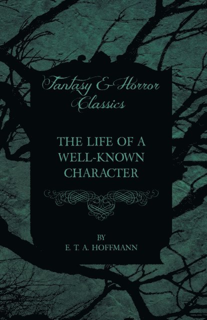 E. T. A. Hoffmann - Life of a Well-Known Character (Fantasy and Horror Classics), E-bok