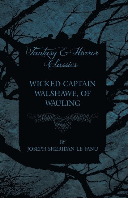 Joseph Sheridan le Fanu - Wicked Captain Walshawe, of Wauling, E-bok