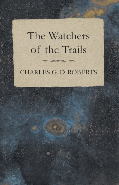 Charles G. D. Roberts - Watchers of the Trails, E-bok