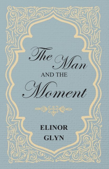 Elinor Glyn - Man and the Moment, E-bok