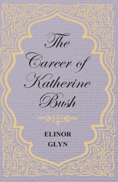 Elinor Glyn - Career of Katherine Bush, E-bok