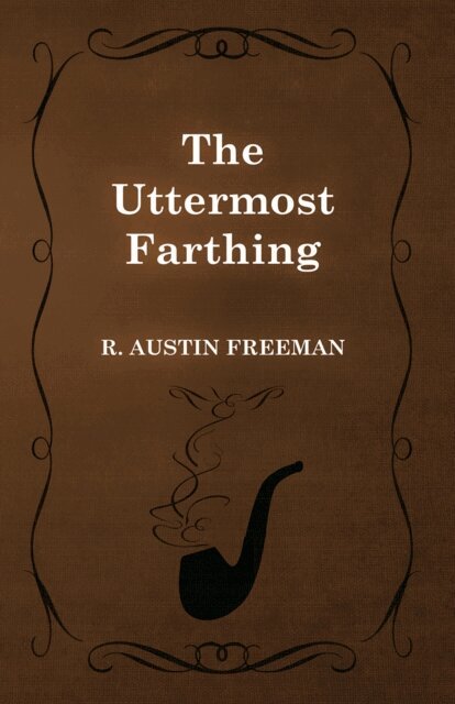 R. Austin Freeman - Uttermost Farthing, E-bok