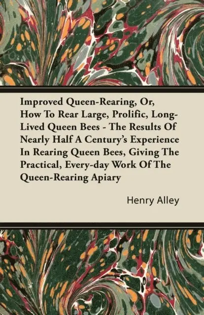 Henry Alley - Improved Queen-Rearing, Or, How To Rear Large, Prolific, Long-Lived Queen Bees - The Results Of Nearly Half A Century's Experience In Rearing Queen Bees, Giving The Practical, Every-day Work Of The Queen-Rearing Apiary, E-bok. Tillgänglighet: Lägg i varukorg