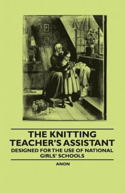 Knitting Teacher's Assistant - Designed for the use of National Girls' Schools