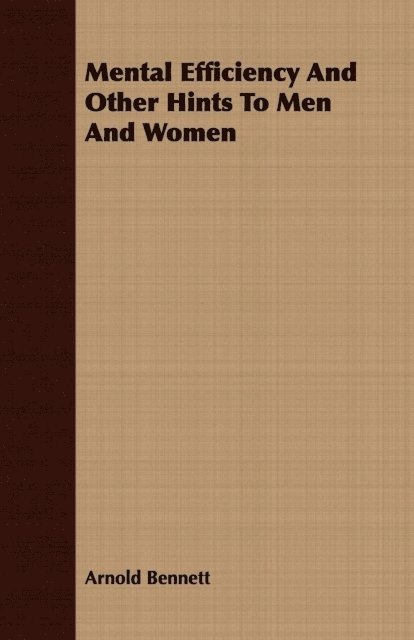Arnold Bennett - Mental Efficiency And Other Hints To Men And Women, E-bok