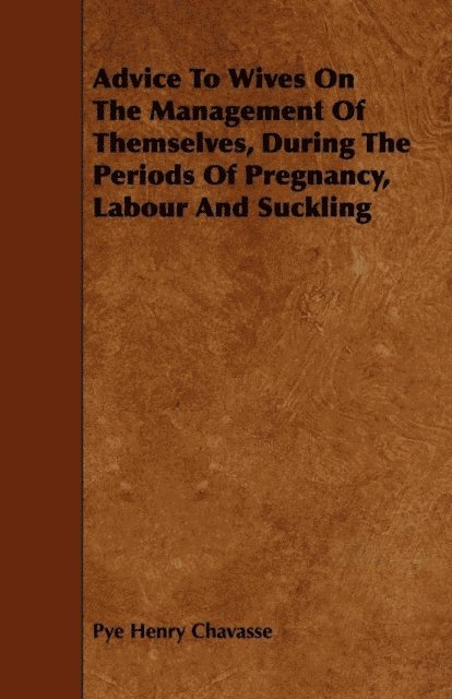 Pye Henry Chavasse - Advice To Wives On The Management Of Themselves, During The Periods Of Pregnancy, Labour And Suckling, E-bok. Tillgänglighet: Lägg i varukorg