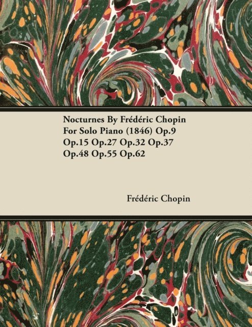 Frederic Chopin - Nocturnes by Fr D Ric Chopin for Solo Piano (1846) Op.9 Op.15 Op.27 Op.32 Op.37 Op.48 Op.55 Op.62, E-bok