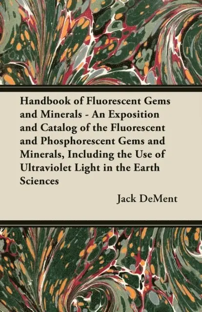 Handbook of Fluorescent Gems and Minerals - An Exposition and Catalog of the Fluorescent and Phosphorescent Gems and Minerals, Including the Use of Ultraviolet Light in the Earth Sciences