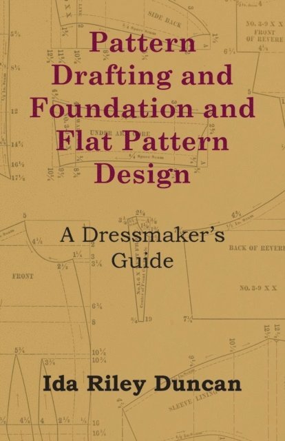 Ida Riley Duncan - Pattern Drafting and Foundation and Flat Pattern Design - A Dressmaker's Guide, E-bok