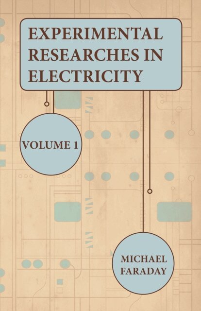 Michael Faraday - Experimental Researches In Electricity - Volume 1, E-bok