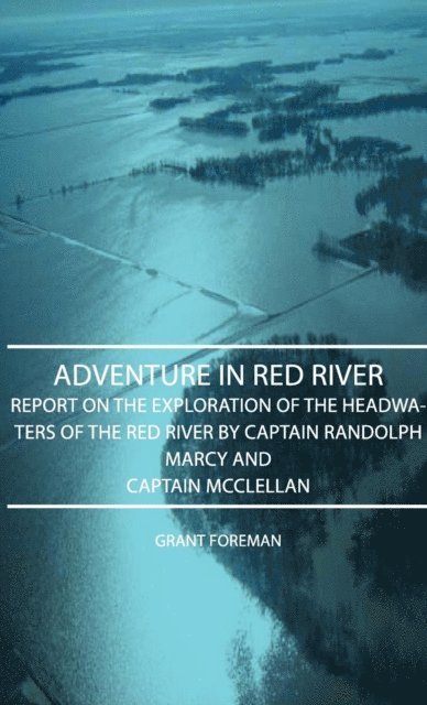 Grant Foreman - Adventure in Red River - Report on the Exploration of the Headwaters of the Red River by Captain Randolph Marcy and Captain McClellan, E-bok