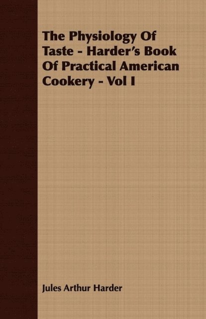 Physiology Of Taste - Harder's Book Of Practical American Cookery - Vol I.
