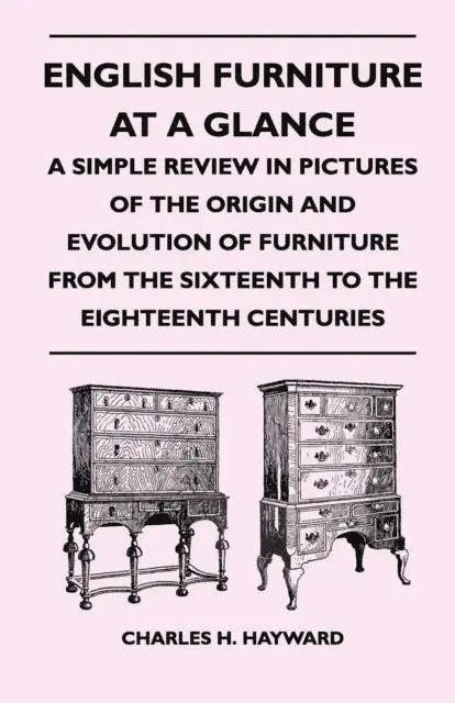 Charles H. Hayward - English Furniture at a Glance - A Simple Review in Pictures of the Origin and Evolution of Furniture From the Sixteenth to the Eighteenth Centuries, E-bok. Tillgänglighet: Lägg i varukorg