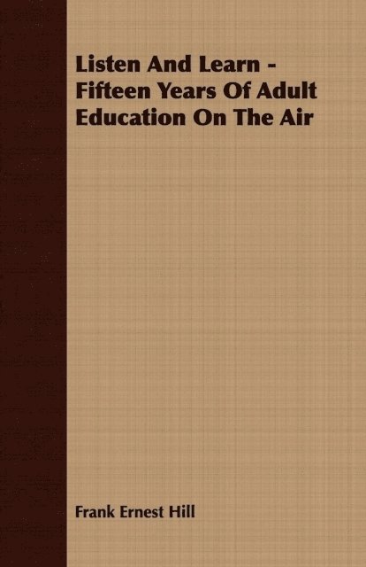 Frank Ernest Hill - Listen And Learn - Fifteen Years Of Adult Education On The Air, E-bok