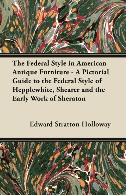 Edward Stratton Holloway - Federal Style in American Antique Furniture - A Pictorial Guide to the Federal Style of Hepplewhite, Shearer and the Early Work of Sheraton, E-bok