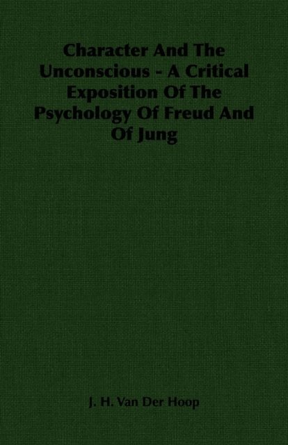 J. H. Van Der Hoop - Character and the Unconscious - A Critical Exposition of the Psychology of Freud and of Jung, E-bok