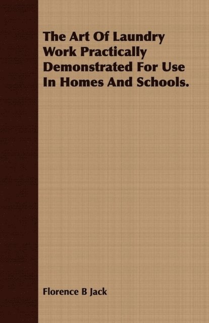 Florence B Jack - Art Of Laundry Work Practically Demonstrated For Use In Homes And Schools., E-bok