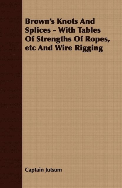 Captain Jutsum - Brown's Knots and Splices - With Tables of Strengths of Ropes, Etc. and Wire Rigging, E-bok. Tillgänglighet: Lägg i varukorg
