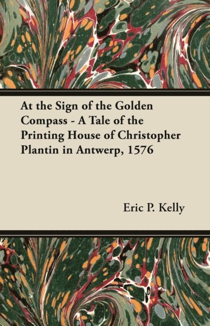 Eric P. Kelly - At the Sign of the Golden Compass - A Tale of the Printing House of Christopher Plantin in Antwerp, 1576, E-bok