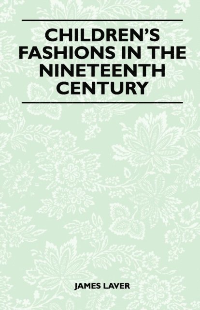 James Laver - Children's Fashions in the Nineteenth Century, E-bok
