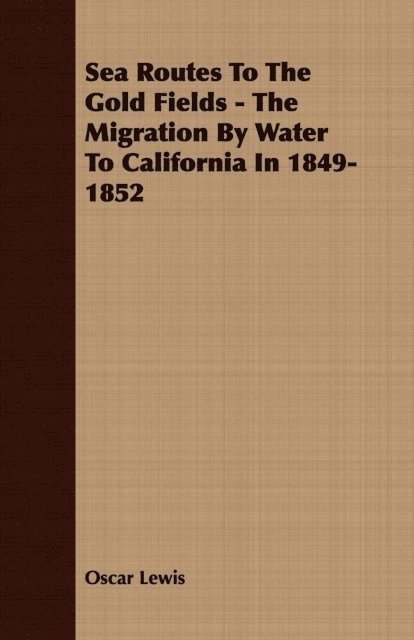 Oscar Lewis - Sea Routes To The Gold Fields - The Migration By Water To California In 1849-1852, E-bok