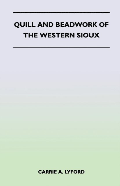 Carrie A. Lyford - Quill and Beadwork of the Western Sioux, E-bok