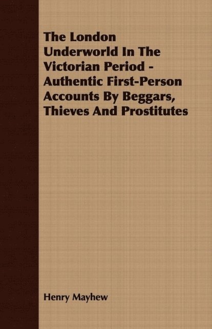 Henry Mayhew - London Underworld In The Victorian Period - Authentic First-Person Accounts By Beggars, Thieves And Prostitutes, E-bok