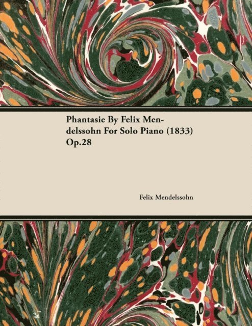 Felix Mendelssohn - Phantasie by Felix Mendelssohn for Solo Piano (1833) Op.28, E-bok