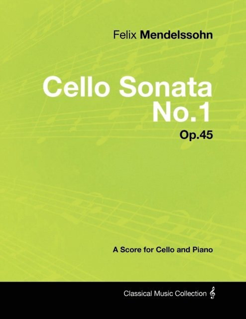 Felix Mendelssohn - Felix Mendelssohn - Cello Sonata No.1 - Op.45 - A Score for Cello and Piano, E-bok