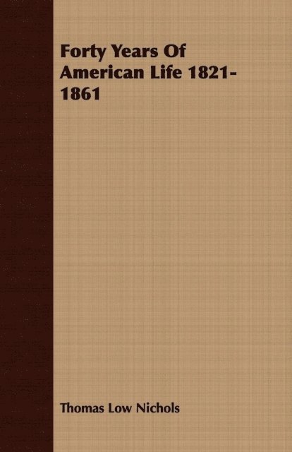 Thomas Low Nichols - Forty Years Of American Life 1821-1861, E-bok
