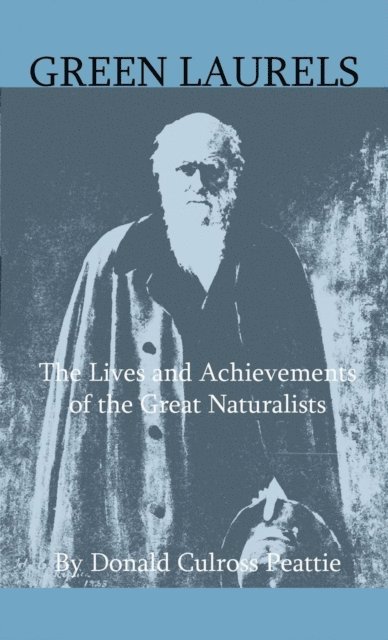Donald Culross Peattie - Green Laurels - The Lives And Achievements Of The Great Naturalists, E-bok