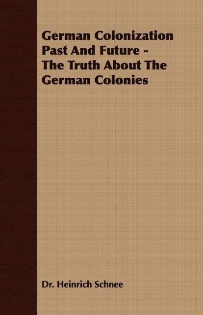 Heinrich Schnee - German Colonization Past And Future - The Truth About The German Colonies, E-bok
