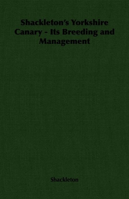Shackleton - Shackleton's Yorkshire Canary - Its Breeding and Management, E-bok