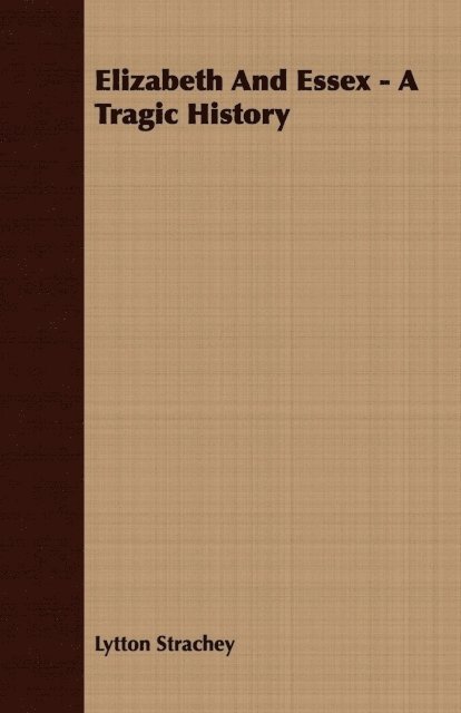 Lytton Strachey - Elizabeth And Essex - A Tragic History, E-bok