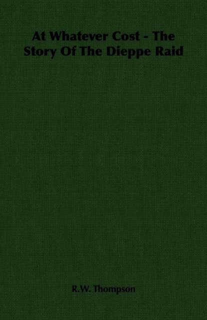 R.W. Thompson - At Whatever Cost - The Story Of The Dieppe Raid, E-bok