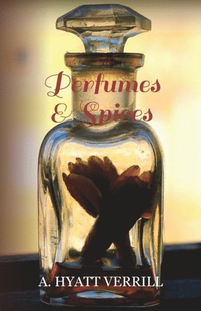 A. Hyatt Verrill - Perfumes and Spices, E-bok