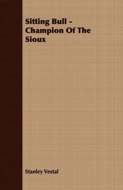 Stanley Vestal - Sitting Bull - Champion Of The Sioux - A Biography, E-bok