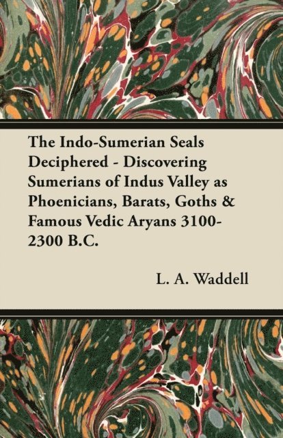 L. A. Waddell - Indo-Sumerian Seals Deciphered - Discovering Sumerians of Indus Valley as Phoenicians, Barats, Goths & Famous Vedic Aryans 3100-2300 B.C., E-bok