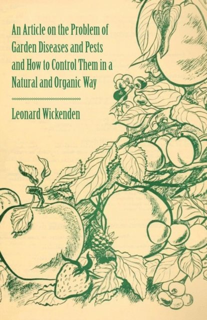 Leonard Wickenden - Article on the Problem of Garden Diseases and Pests and How to Control Them in a Natural and Organic Way, E-bok
