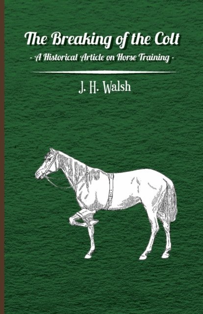 J. H. Walsh - Breaking of the Colt - A Historical Article on Horse Training, E-bok. Tillgänglighet: Lägg i varukorg