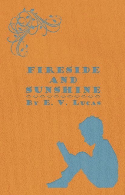 E. V. Lucas - Fireside and Sunshine, E-bok