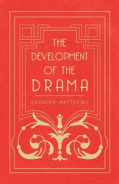 Brander Matthews - Development of the Drama, E-bok