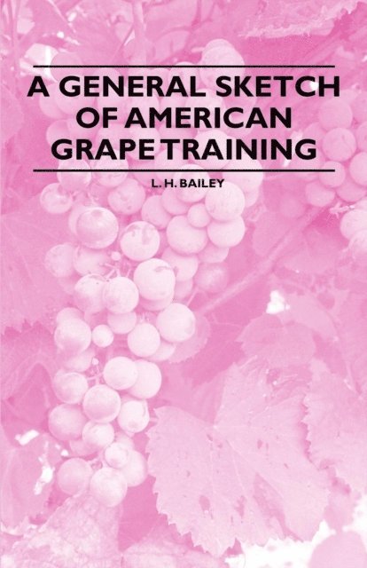 L. H. Bailey - General Sketch of American Grape Training, E-bok