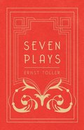 Seven Plays - Comprising, The Machine-Wreckers, Transfiguration, Masses and Man, Hinkemann, Hoppla! Such is Life, The Blind Goddess, Draw the Fires!